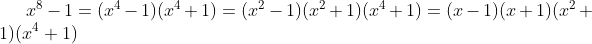 x^8-1=(x^4-1)(x^4+1)=(x^2-1)(x^2+1)(x^4+1)=(x-1)(x+1)(x^2+1)(x^4+1)